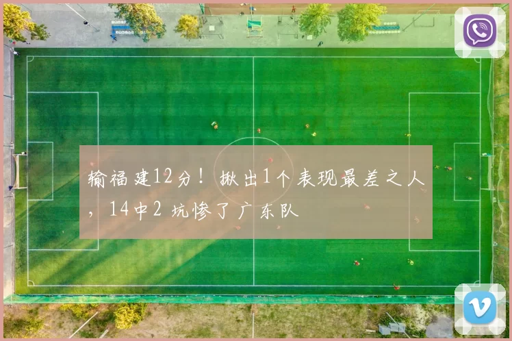 输福建12分！揪出1个表现最差之人，14中2 坑惨了广东队