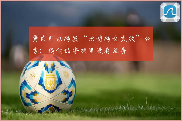 费内巴切转发“坎特转会失败”公告：我们的字典里没有放弃