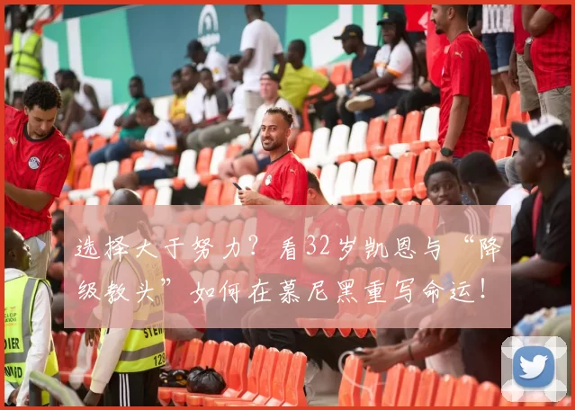 选择大于努力？看32岁凯恩与“降级教头”如何在慕尼黑重写命运！