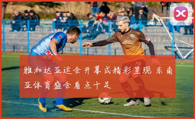 雅加达亚运会开幕式精彩呈现 东南亚体育盛会看点十足