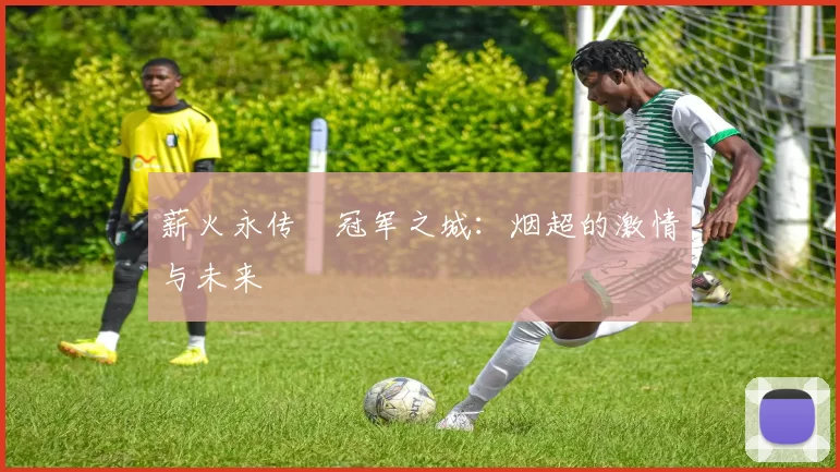 薪火永传•冠军之城：烟超的激情与未来