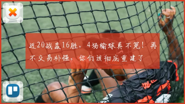 近20战轰16胜，4场输球真不冤！再不交易补强，你们该彻底重建了