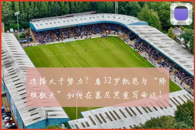 选择大于努力？看32岁凯恩与“降级教头”如何在慕尼黑重写命运！