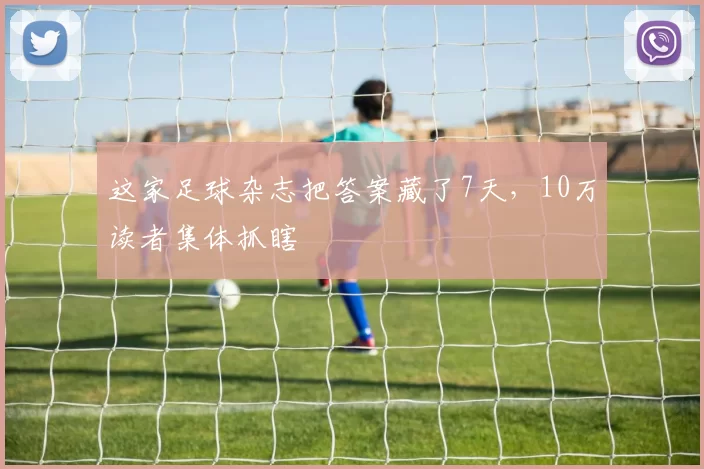 这家足球杂志把答案藏了7天,10万读者集体抓瞎