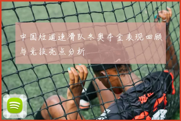 中国短道速滑队冬奥夺金表现回顾与竞技亮点分析