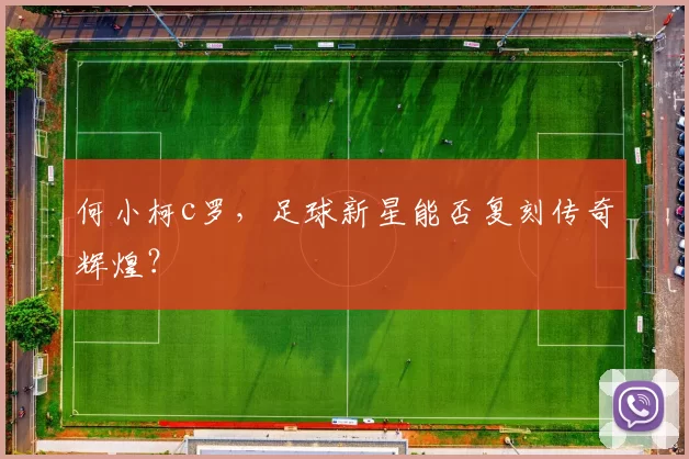 何小柯c罗，足球新星能否复刻传奇辉煌？