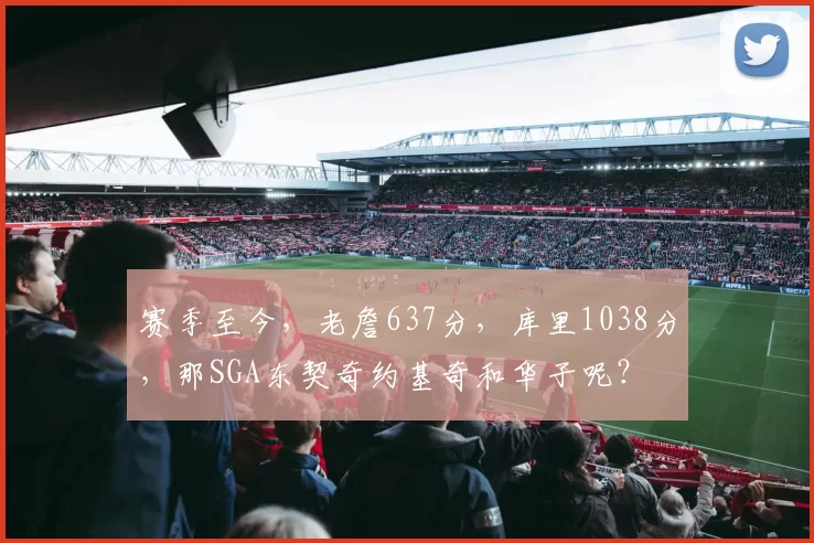 赛季至今，老詹637分，库里1038分，那SGA东契奇约基奇和华子呢？