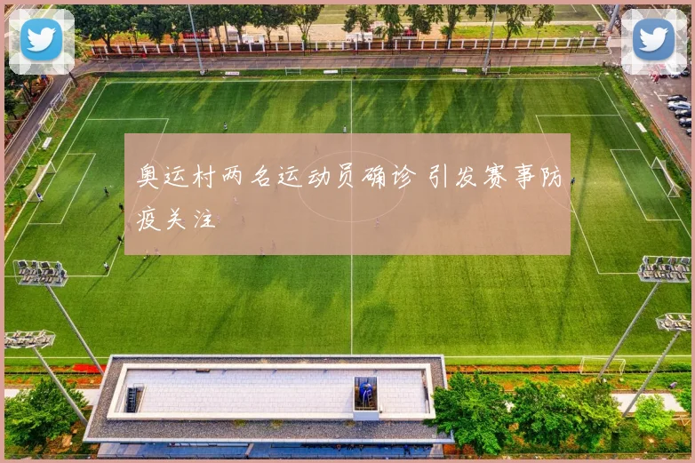 奥运村两名运动员确诊 引发赛事防疫关注